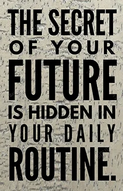 The secret of your future is hidden in your daily routine.