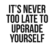 It's never too late to upgrade yourself.